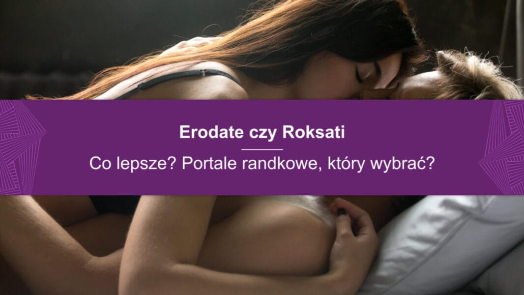 Erodate czy Roksati (1) Erodate czy Roksati – co lepsze? Portale randkowe, który wybrać?