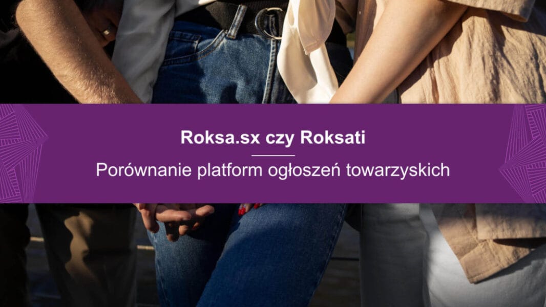 Roksa.sx czy Roksati: Porównanie platform ogłoszeń towarzyskich