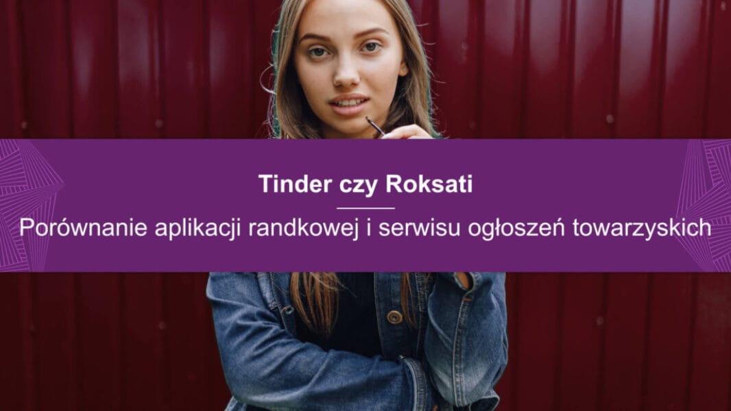 Tinder czy Roksati (1) Tinder czy Roksati: Porównanie aplikacji randkowej i serwisu ogłoszeń towarzyskich