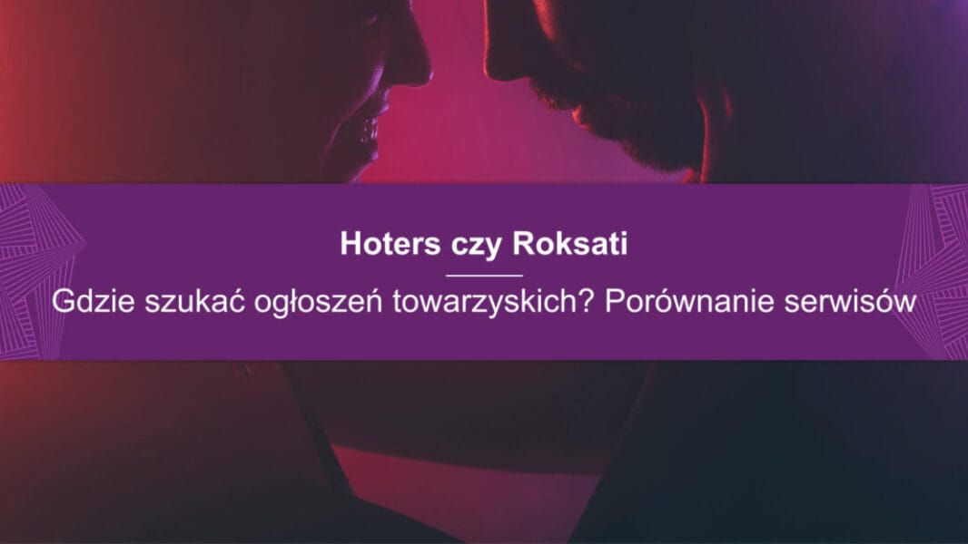 Roksa pl czy Roksati: Przewodnik po serwisach ogłoszeń towarzyskich – Porównanie platform