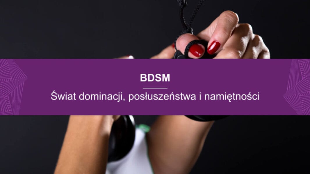 BDSM, Dominacja, Posłuszeństwo, Namiętność BDSM: Głębokie zrozumienie świata dominacji, posłuszeństwa i namiętności