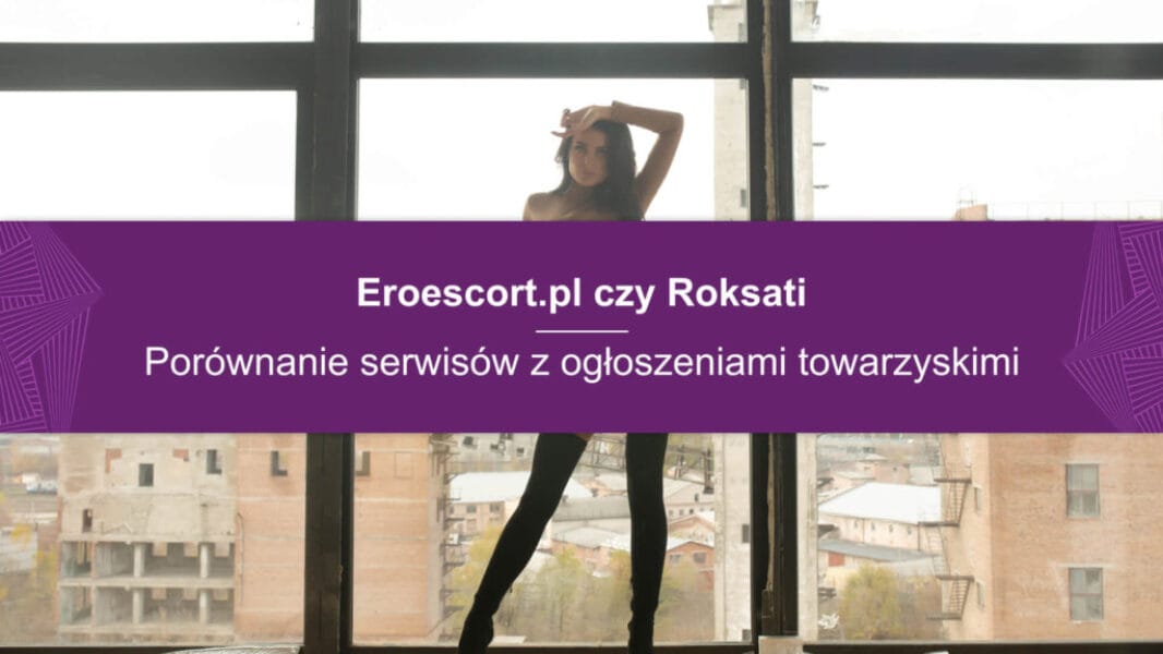 Eroescort.pl czy Roksati Roksati czy Eroescort.pl? Porównanie serwisów z ogłoszeniami towarzyskimi