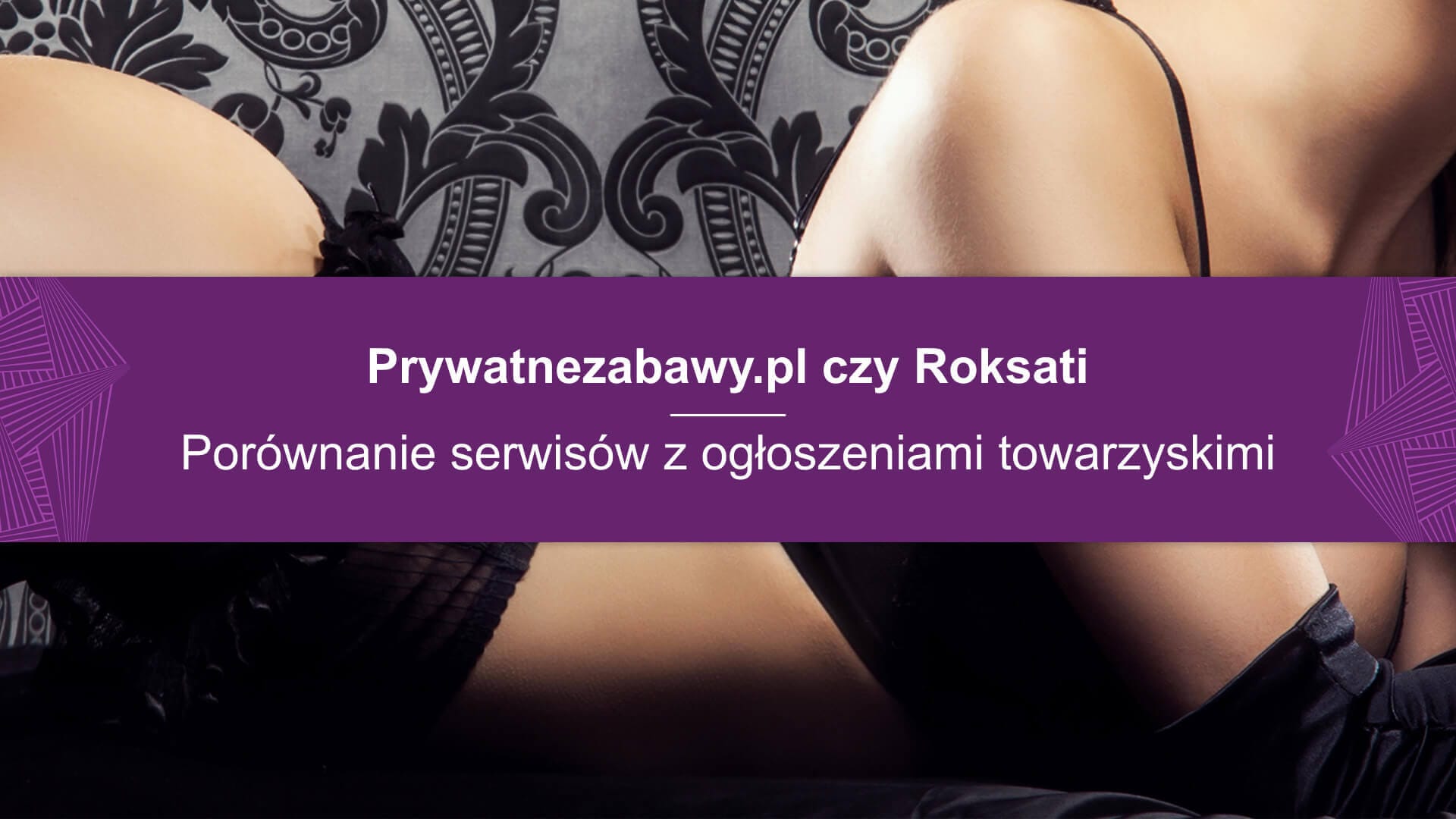Prywatnezabawy.pl czy Roksati? Porównanie serwisów z ogłoszeniami towarzyskimi