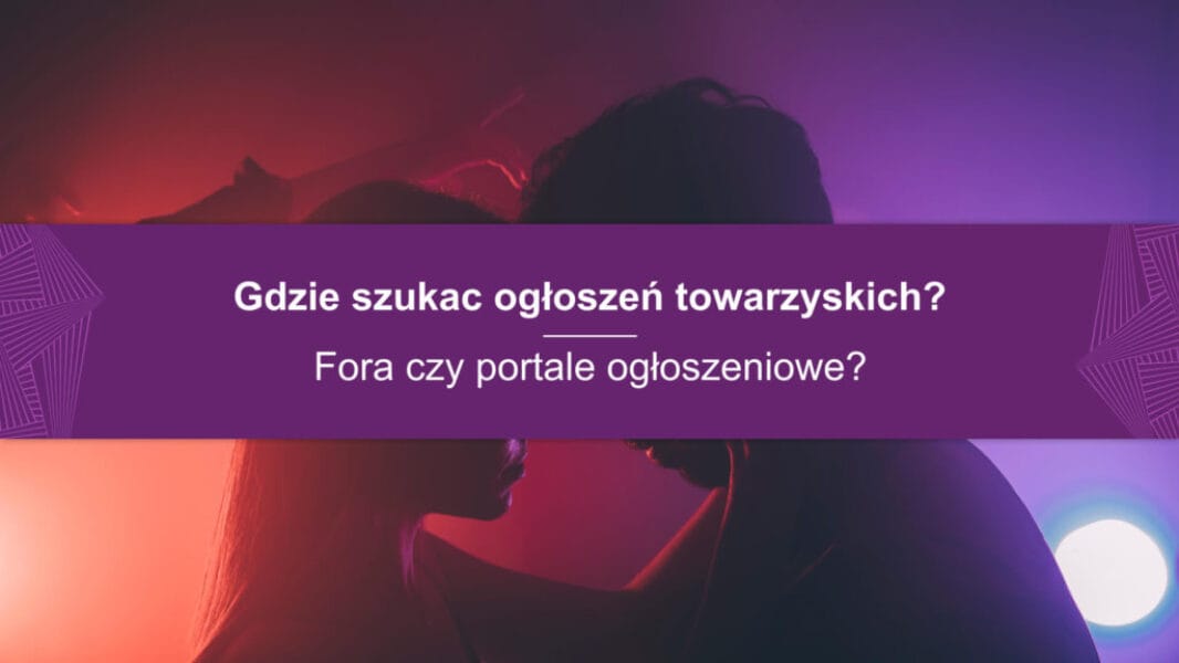 Gdzie szukać ogłoszeń towarzyskich - fora czy portale ogłoszeniowe (1) Gdzie szukać ogłoszeń towarzyskich – forum czy portale ogłoszeniowe?