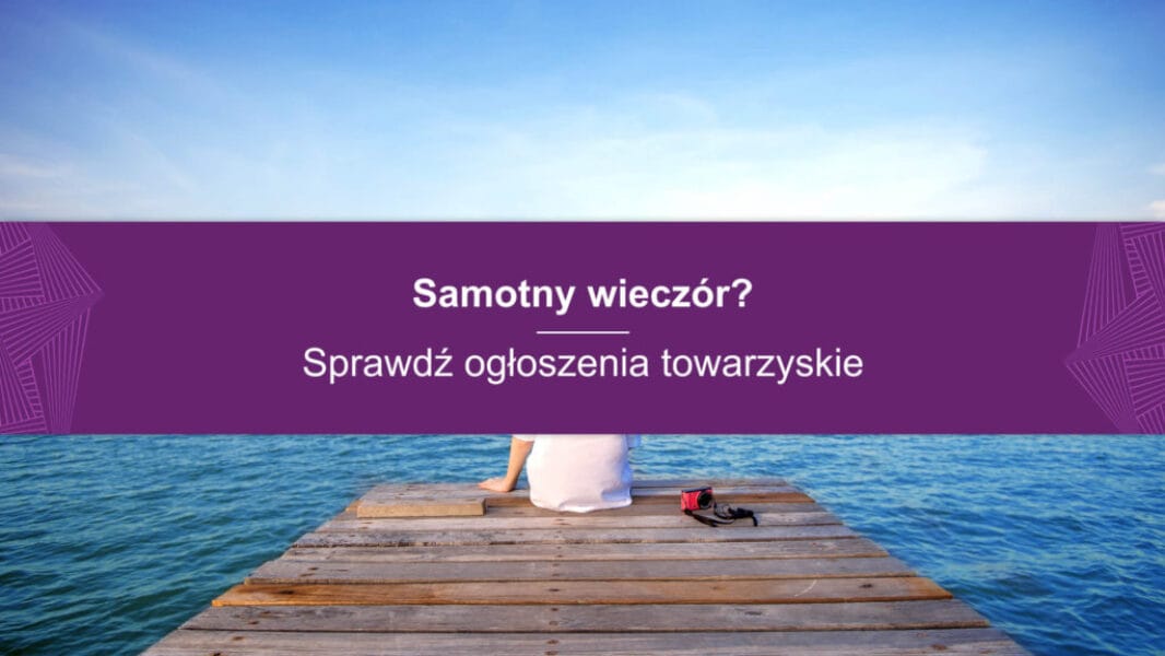 Samotny wieczór? Sprawdź ogłoszenia towarzyskie