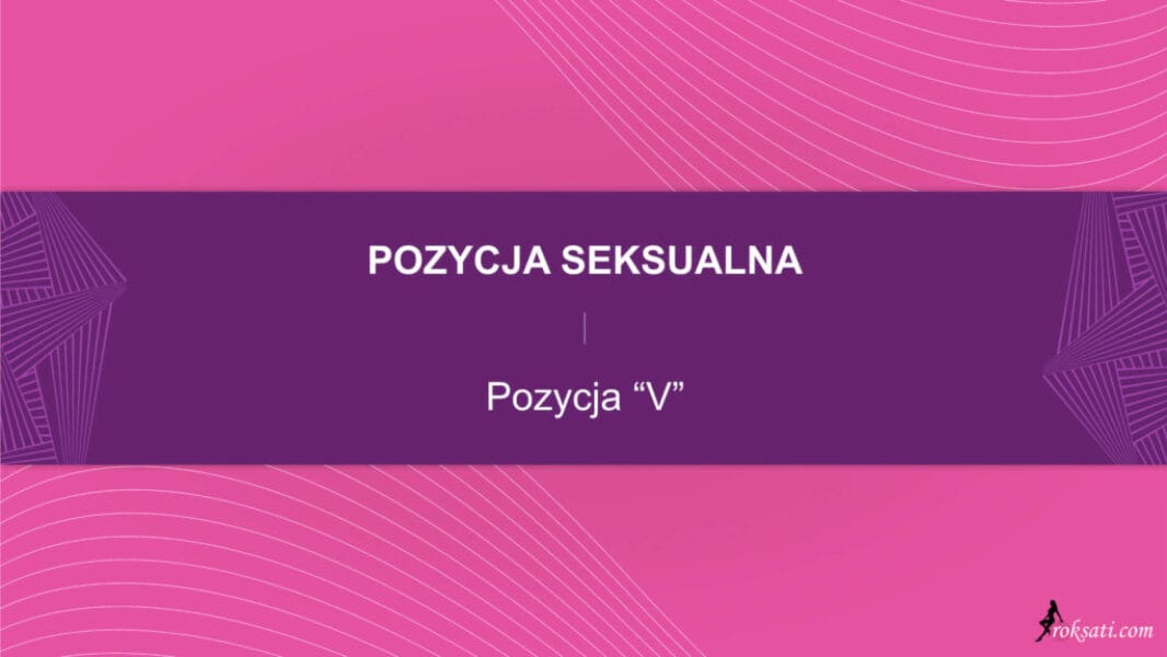 pozycja seksualna - pozycja V Pozycja seksualna – V