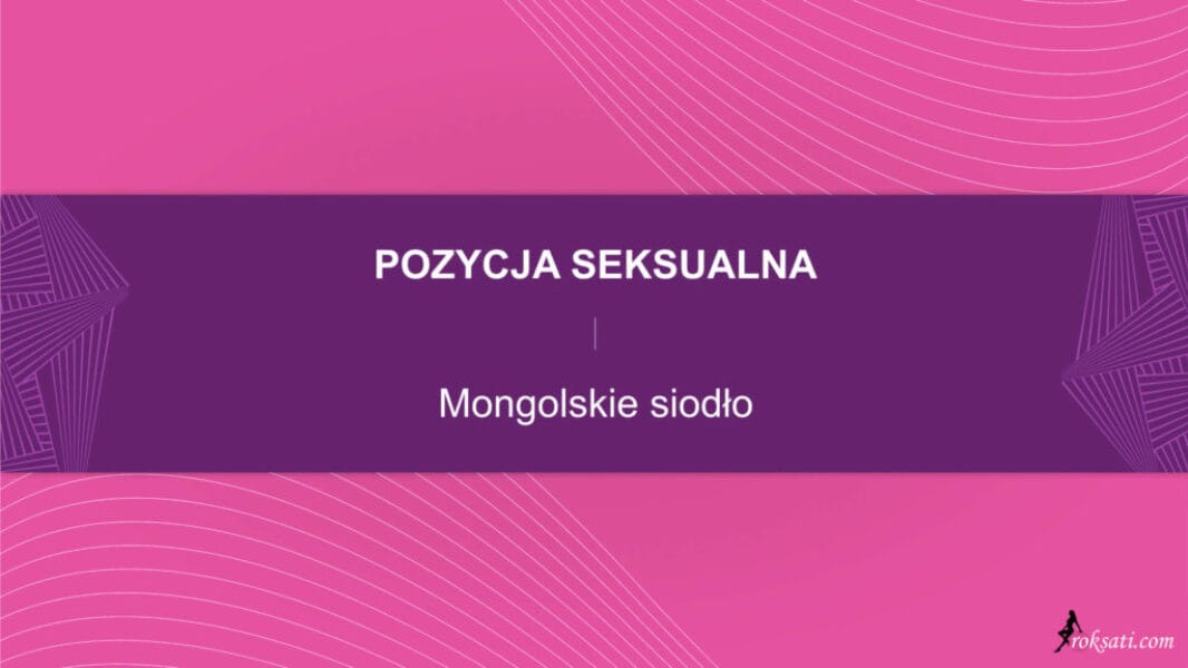pozycja seksualna - mongolskie siodło Pozycja seksualna – Mongolskie siodło