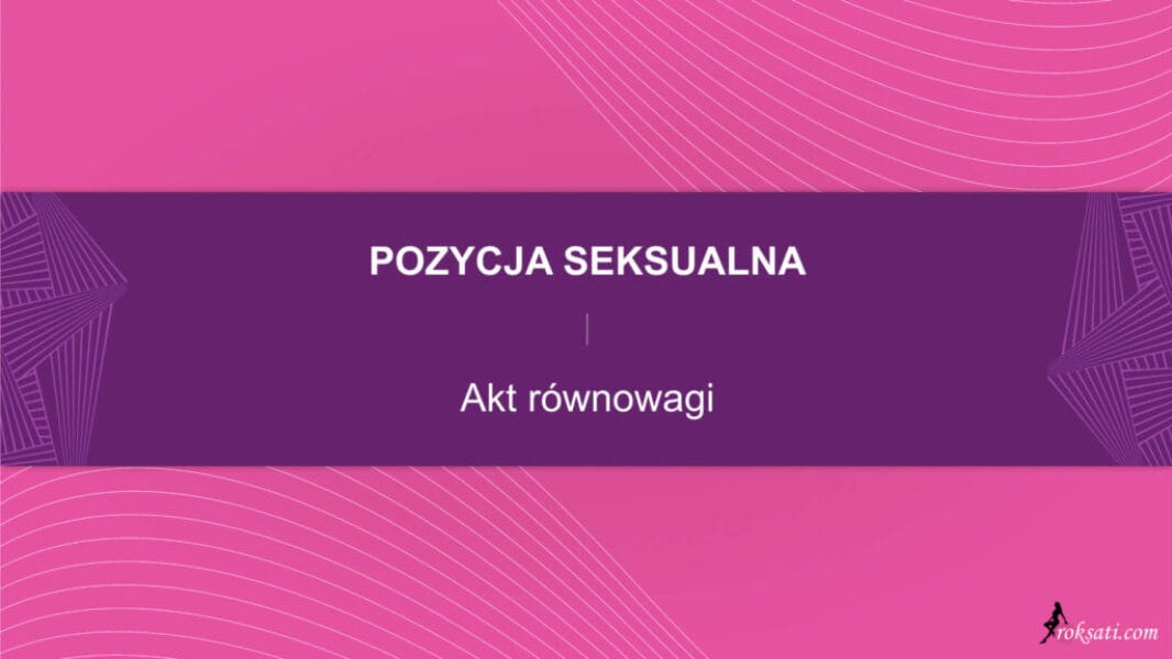 pozycja seksualna - akt równowagi Pozycja seksualna – Akt równowagi