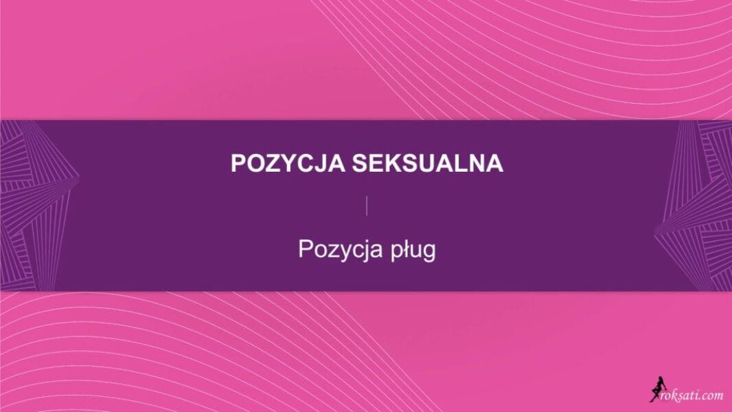 pozycja seksualna - pozycja plug Pozycja seksualna – Pozycja pług