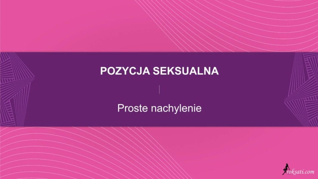 pozycja seksualna - proste nachylenie Pozycja seksualna – Proste nachylenie