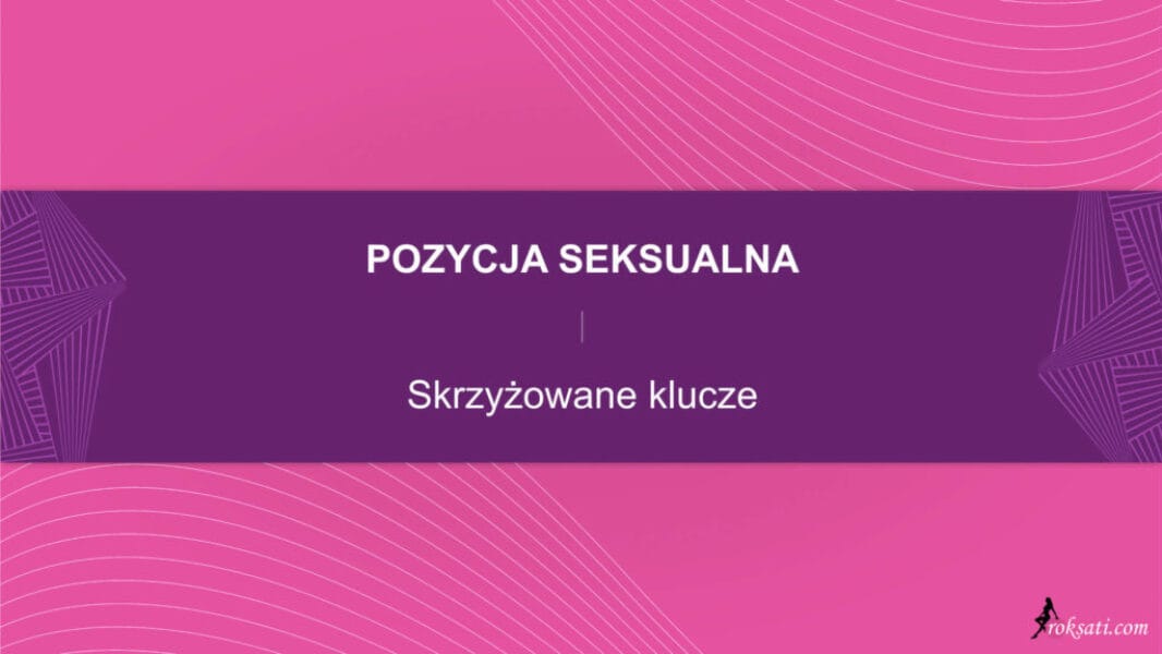 pozycja seksualna - skrzyżowane klucze Pozycja seksualna – Skrzyżowane klucze